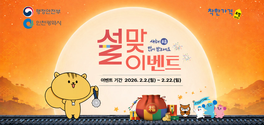 설맞이 이벤트 [이벤트 기간 2026.2.2.(월) ~ 2.22.(일)]
새해 福 많이 받으세요

행정안전부, 인천광역시, 착간가격 모범