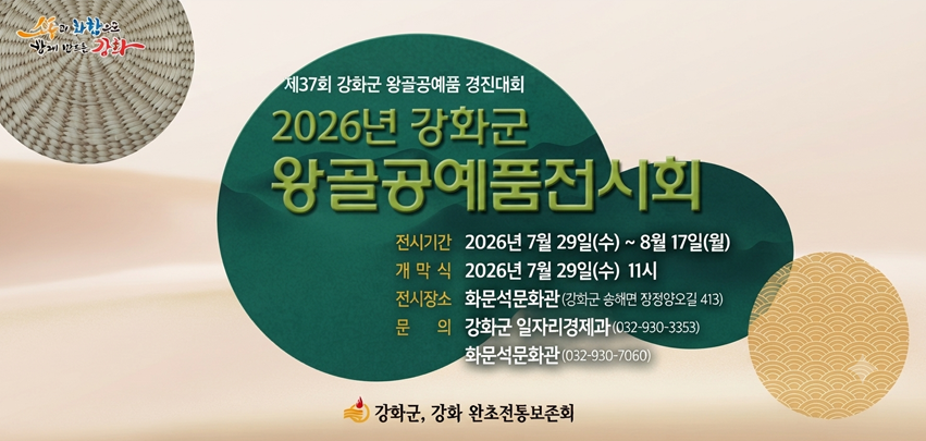 2026년 강화군 왕골공예품전시회

일   시: 2026년 7월 29일 ~ 8월 17일
개막식: 2026년 7월 29일 11시
장   소: 화문석문화관(강화군 송해면 장정양오길 413)
문   의: 강화군 일자리경제과 032-930-3353 