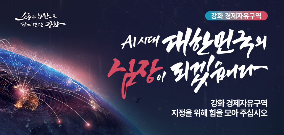 [강화 경제자유구역] AI시대 대한민국의 심장이 되겠습니다. 강화 경제자유구역 지정을 위해 힘을 모아 주십시오 (소통과 화합으로 함께 만드는 강화)